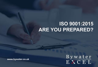 www.bywatertraining.co.uk
ISO 9001:2015
ARE YOU PREPARED?
www.bywater.co.uk
 