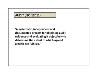 AUDIT (ISO 19011)
‘A systematic, independent and
documented process for obtaining audit
evidence and evaluating it objectively to
determine the extent to which agreed
criteria are fulfilled.’
 