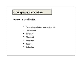 □ Competence of Auditor
Personal attributes
 Fair, truthful, sincere, honest, discreet
 Open minded
 Diplomatic
 Observant
 Perceptive
 Decisive
 Self-reliant
 
