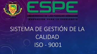 SISTEMA DE GESTIÓN DE LA
CALIDAD
ISO - 9001
 