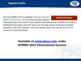 Upgrade Audits
Available on www.dqsus.com, under
ISO9001:2015 Informational Sessions
 