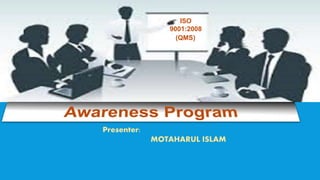 ISO 
9001:2008 
(QMS) 
Presenter: 
MOTAHARUL ISLAM 
 