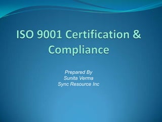 ISO 9001 Certification & Compliance Prepared By SunitaVerma Sync Resource Inc 