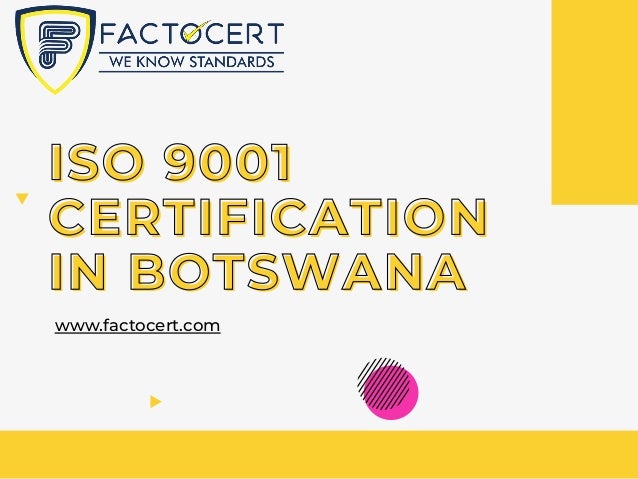 ISO 9001
ISO 9001
CERTIFICATION
CERTIFICATION
IN BOTSWANA
IN BOTSWANA
www.factocert.com
 