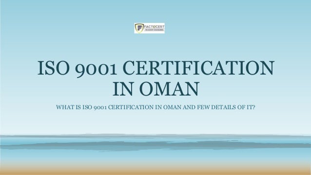 ISO 9001 CERTIFICATION
IN OMAN
WHAT IS ISO 9001 CERTIFICATION IN OMAN AND FEW DETAILS OF IT?
 