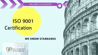 WE KNOW STANDARDS
ISO 9001
Certification
WELCOME TO FACTOCERT
 