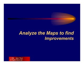 Analyze the Maps to find
                        Improvements



© 2006 Jack West
All Rights Reserved
 