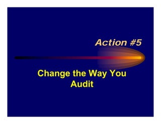 Action #5


Change the Way You
      Audit
 