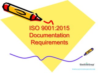 ISO 9001:2015
Documentation
Requirements
WWW.GLENVIEWGROUP.COM
 