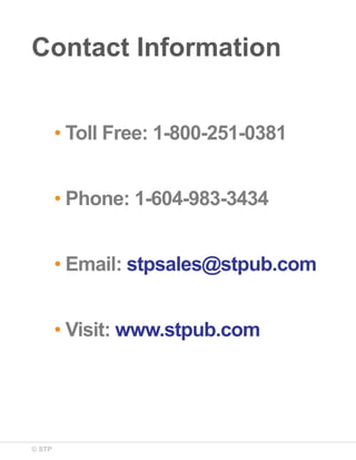 © STP
Contact Information
• Toll Free: 1-800-251-0381
• Phone: 1-604-983-3434
• Email: stpsales@stpub.com
• Visit: www.stpub.com
 