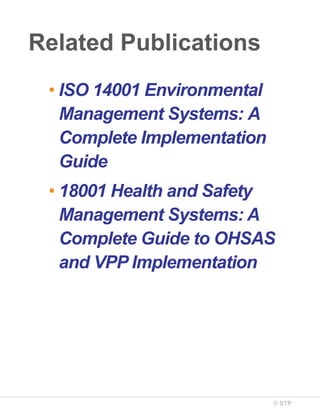 © STP
Related Publications
• ISO 14001 Environmental
Management Systems: A
Complete Implementation
Guide
• 18001 Health and Safety
Management Systems: A
Complete Guide to OHSAS
and VPP Implementation
 