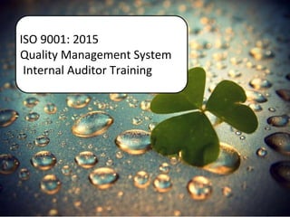 ISO 9001: 2015
Quality Management System
Internal Auditor Training
 
