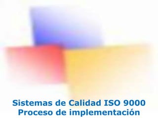 Sistemas de Calidad ISO 9000
Proceso de implementación
 