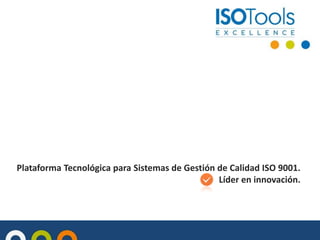 Plataforma Tecnológica para Sistemas de Gestión de Calidad ISO 9001.
Líder en innovación.
 