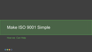 Make ISO 9001 Simple
How we Can Help
 