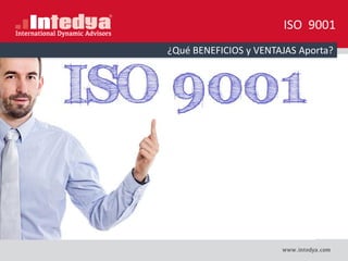 ISO 9001
¿Qué BENEFICIOS y VENTAJAS Aporta?
 