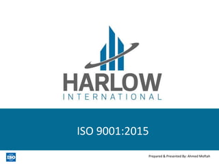 www.harlowinterna.onal. com 1
ISO 9001:2015
1Prepared & Presented By: Ahmed Moftah
 