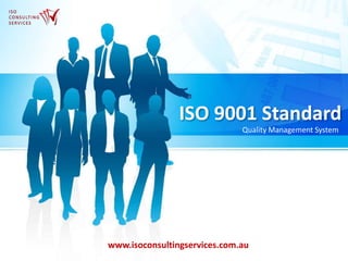 ISO 9001 Standard
Quality Management System
www.isoconsultingservices.com.au
 