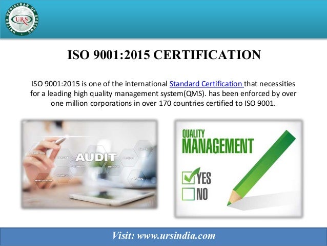 ISO 9001:2015 CERTIFICATION
ISO 9001:2015 is one of the international Standard Certification that necessities
for a leading high quality management system(QMS). has been enforced by over
one million corporations in over 170 countries certified to ISO 9001.
Visit: www.ursindia.com
 