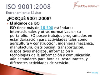 ¿PORQUÉ 9001:2008?
 El alcance de ISO
ISO tiene más de 16 500 estándares
internacionales y otras normativas en su
portafo...