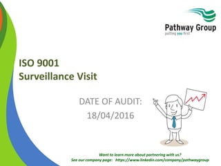 Want to learn more about partnering with us?
See our company page: https://www.linkedin.com/company/pathwaygroup
ISO 9001
Surveillance Visit
DATE OF AUDIT:
18/04/2016
 