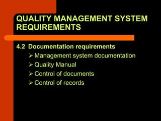 QUALITY MANAGEMENT SYSTEM
REQUIREMENTS

4.2 Documentation requirements
     Management system documentation
     Quality Manual
     Control of documents
     Control of records
 