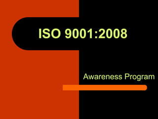 ISO 9001:2008


      Awareness Program
 