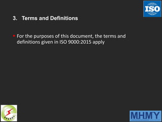 3. Terms and Definitions
 For the purposes of this document, the terms and
definitions given in ISO 9000:2015 apply
 
