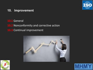 10. Improvement
10.1 General
10.2 Nonconformity and corrective action
10.3 Continual improvement
 