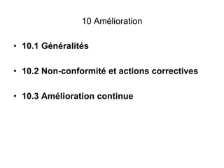 10 Amélioration
• 10.1 Généralités
• 10.2 Non-conformité et actions correctives
• 10.3 Amélioration continue
 