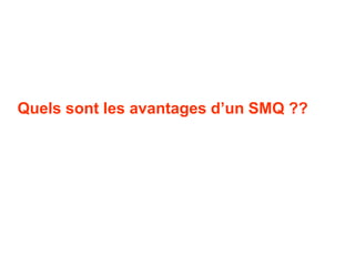 Quels sont les avantages d’un SMQ ??
 