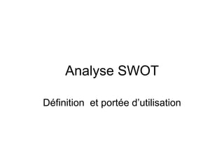 Analyse SWOT
Définition et portée d’utilisation
 