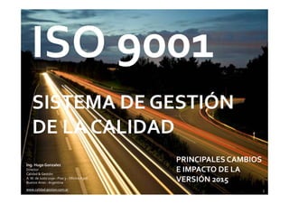 www.calidad‐gestion.com.ar
SISTEMA DE GESTIÓN 
DE LA CALIDAD
1
PRINCIPALES CAMBIOS
E IMPACTO DE LA 
VERSIÓN 2015
www.calid...