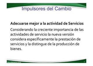 www.calidad‐gestion.com.ar
Impulsores del Cambio
16www.calidad‐gestion.com.ar
Adecuarse mejor a la actividad de Servicios
...