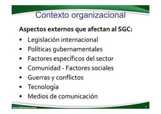 www.calidad‐gestion.com.ar
Contexto organizacional
45www.calidad‐gestion.com.ar
Aspectos externos que afectan al SGC:
• Le...