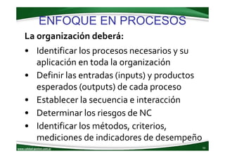 www.calidad‐gestion.com.ar
ENFOQUE EN PROCESOS
50www.calidad‐gestion.com.ar
La organización deberá:
• Identificar los proc...