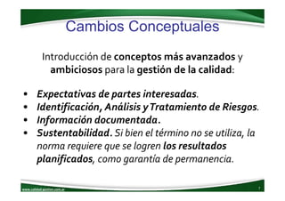 www.calidad‐gestion.com.ar
Cambios Conceptuales
7www.calidad‐gestion.com.ar
Introducción de conceptos más avanzados y 
amb...
