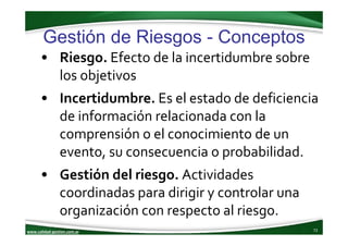 www.calidad‐gestion.com.ar
Gestión de Riesgos - Conceptos
72www.calidad‐gestion.com.ar
• Riesgo. Efecto de la incertidumbr...