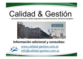 www.calidad‐gestion.com.ar 84www.calidad‐gestion.com.ar
• Consultoría Ambiental, Calidad, Seguridad, Inocuidad Alimentaria...