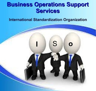 Business Operations SupportBusiness Operations Support
ServicesServices
International Standardization Organization
I S o
 