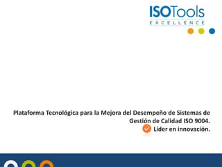 Plataforma Tecnológica para la Mejora del Desempeño de Sistemas de
Gestión de Calidad ISO 9004.
Líder en innovación.
 