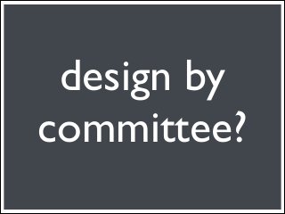 design by
committee?
 