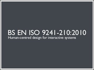 BS EN ISO 9241-210:2010
Human-centred design for interactive systems
 