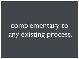 complementary to
any existing process.
 