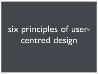 six principles of user-
    centred design
 