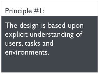 Principle #1:
The design is based upon
explicit understanding of
users, tasks and
environments.
 