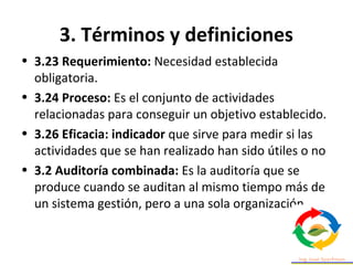 3. Términos y definiciones
• 3.4 programa de auditoria arreglos para un conjunto de una
o más auditorías planificadas para...