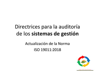 Directrices para la auditoría
de los sistemas de gestión
Actualización de la Norma
ISO 19011:2018
 