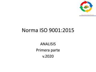 Norma ISO 9001:2015
ANALISIS
Primera parte
v.2020
 