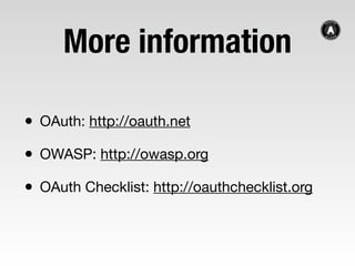 More information

• OAuth: http://oauth.net
• OWASP: http://owasp.org
• OAuth Checklist: http://oauthchecklist.org
 